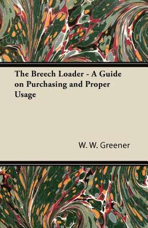 The Breech Loader - A Guide on Purchasing and Proper Usage de Ww Greener