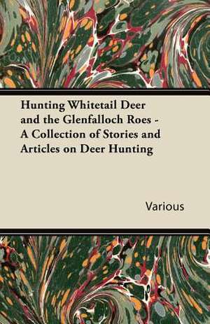 Hunting Whitetail Deer and the Glenfalloch Roes - A Collection of Stories and Articles on Deer Hunting de Various