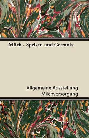 Milch - Speisen Und Getranke de Allgemeine Ausstellung Milchversorgung