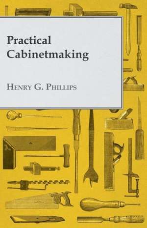 Practical Cabinetmaking de Henry G. Phillips