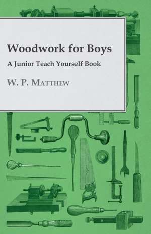 Woodwork for Boys - A Junior Teach Yourself Book de W. P. Matthew