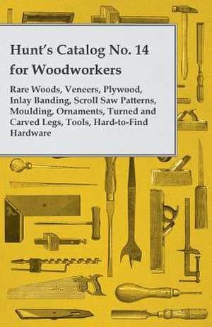 Hunt's Catalog No. 14 for Woodworkers - Rare Woods, Veneers, Plywood, Inlay Banding, Scroll Saw Patterns, Moulding, Ornaments, Turned and Carved Legs, de Anon