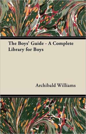 The Boys' Guide - A Complete Library for Boys de Archibald Williams