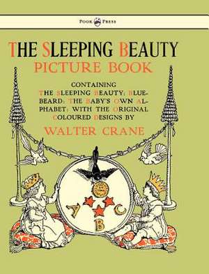 The Sleeping Beauty Picture Book - Containing the Sleeping Beauty, Blue Beard, the Baby's Own Alphabet - Illustrated by Walter Crane