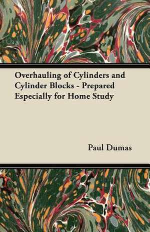 Overhauling of Cylinders and Cylinder Blocks - Prepared Especially for Home Study de Paul Dumas