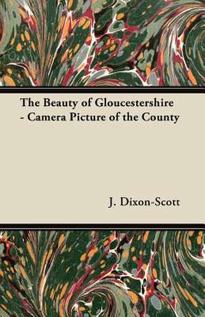 The Beauty of Gloucestershire - Camera Picture of the County de J. Dixon-Scott