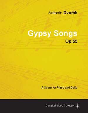 Antonín Dvo&#345;ák - Gypsy Songs - Op.55 - A Score for Piano and Cello de Antonín Dvorák