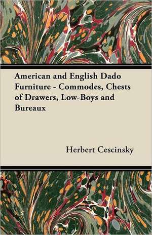 American and English Dado Furniture - Commodes, Chests of Drawers, Low-Boys and Bureaux de Herbert Cescinsky