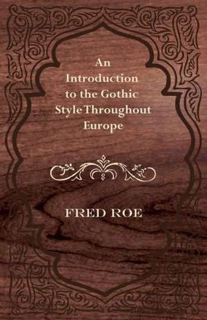 An Introduction to the Gothic Style Throughout Europe de Fred Roe