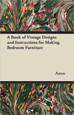 A Book of Vintage Designs and Instructions for Making Bedroom Furniture de Anon