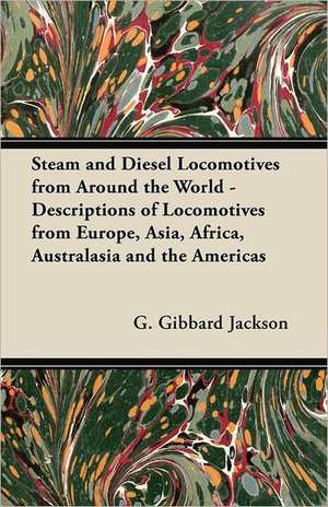 Steam and Diesel Locomotives from Around the World - Descriptions of Locomotives from Europe, Asia, Africa, Australasia and the Americas de G. Gibbard Jackson