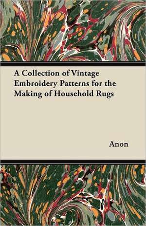 A Collection of Vintage Embroidery Patterns for the Making of Household Rugs de Anon