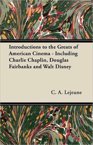 Introductions to the Greats of American Cinema - Including Charlie Chaplin, Douglas Fairbanks and Walt Disney de C. A. Lejeune