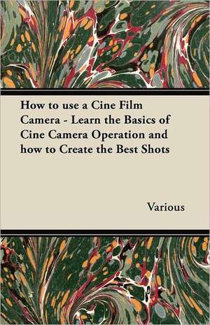 How to Use a Cine Film Camera - Learn the Basics of Cine Camera Operation and How to Create the Best Shots de Various