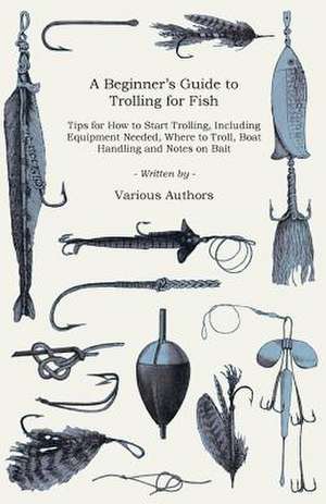 A Beginner's Guide to Trolling for Fish - Tips for How to Start Trolling, Including Equipment Needed, Where to Troll, Boat Handling and Notes on Bait de Various