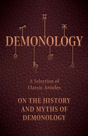 Demonology - A Selection of Classic Articles on the History and Myths of Demonology de Various