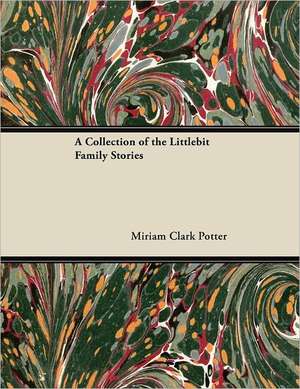 A Collection of the Littlebit Family Stories de Miriam Clark Potter