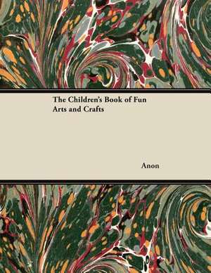 The Children's Book of Fun Arts and Crafts de Anon