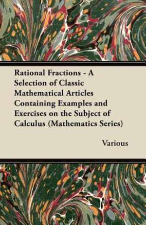 Rational Fractions - A Selection of Classic Mathematical Articles Containing Examples and Exercises on the Subject of Calculus (Mathematics Series) de Various