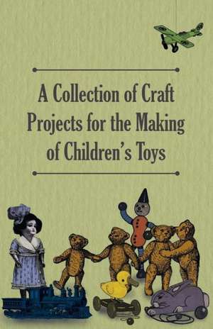 A Collection of Craft Projects for the Making of Children's Toys de Anon