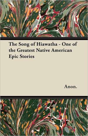 The Song of Hiawatha - One of the Greatest Native American Epic Stories de Anon.