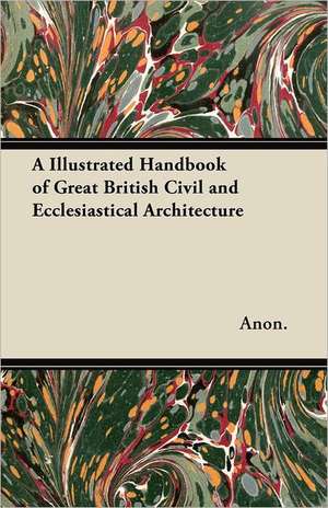 A Illustrated Handbook of Great British Civil and Ecclesiastical Architecture de Anon.