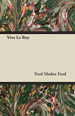 Vive Le Roy de Ford Madox Ford