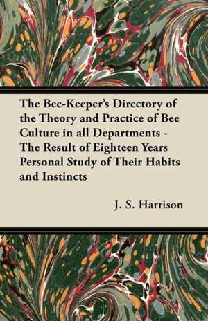 The Bee-Keeper's Directory of the Theory and Practice of Bee Culture in all Departments - The Result of Eighteen Years Personal Study of Their Habits and Instincts de J. S. Harrison