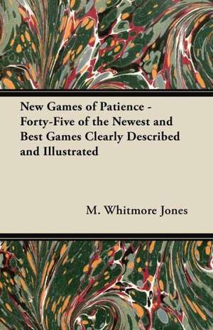 New Games of Patience - Forty-Five of the Newest and Best Games Clearly Described and Illustrated de M. Whitmore Jones