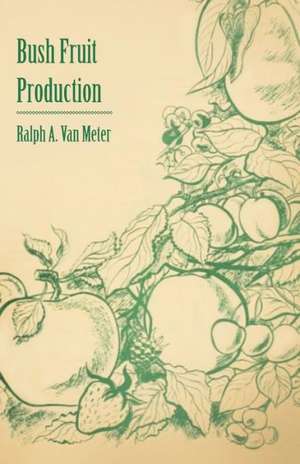 Bush Fruit Production de Ralph A. Van Meter