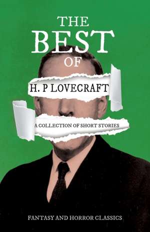 The Best of H. P. Lovecraft - A Collection of Short Stories (Fantasy and Horror Classics);With a Dedication by George Henry Weiss de H. P. Lovecraft