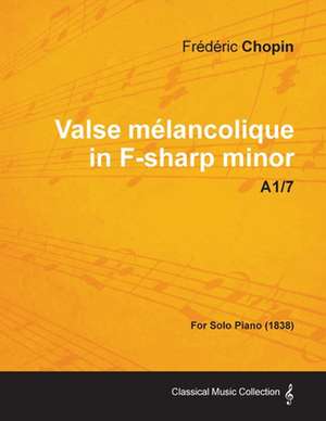 Valse Mã(c)Lancolique in F-Sharp Minor A1/7 - For Solo Piano (1838) de Frédéric Chopin