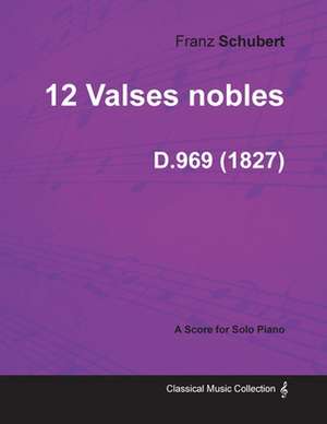 12 Valses nobles D.969 - For Solo Piano (1827) de Franz Schubert