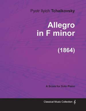 Allegro in F minor - A Score for Solo Piano (1864) de Pyotr Ilyich Tchaikovsky