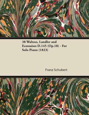 38 Waltzes, Ländler and Ecossaises D.145 (Op.18) - For Solo Piano (1823) de Franz Schubert