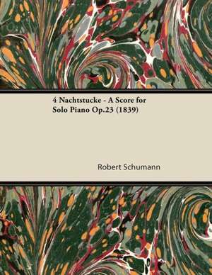 4 Nachtstücke - A Score for Solo Piano Op.23 (1839) de Robert Schumann