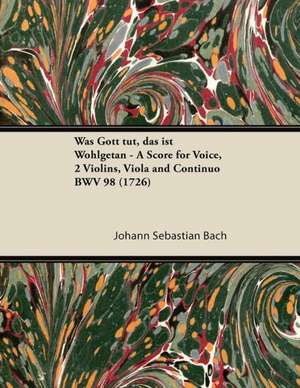 Was Gott tut, das ist Wohlgetan - A Score for Voice, 2 Violins, Viola and Continuo BWV 98 (1726) de Johann Sebastian Bach