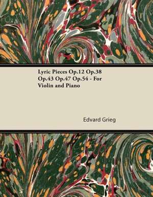 Lyric Pieces Op.12 Op.38 Op.43 Op.47 Op.54 - For Violin and Piano de Edvard Grieg