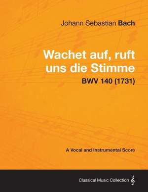 Wachet auf, ruft uns die Stimme - A Vocal and Instrumental Score BWV 140 (1731) de Johann Sebastian Bach