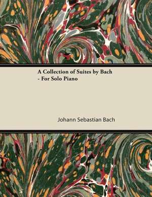 A Collection of Suites by Bach - For Solo Piano de Johann Sebastian Bach