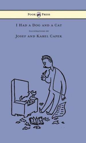 I Had a Dog and a Cat - Pictures Drawn by Josef and Karel Capek de Karel Capek