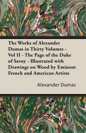 The Works of Alexander Dumas in Thirty Volumes - Vol II - The Page of the Duke of Savoy - Illustrated with Drawings on Wood by Eminent French and Amer de Alexandre Dumas