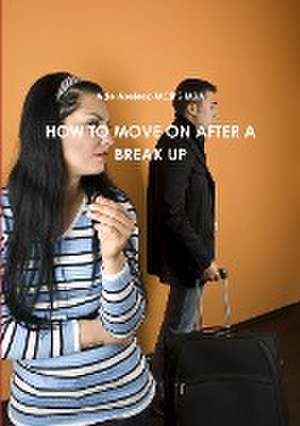 HOW TO MOVE ON AFTER A BREAK UP de Ade Asefeso MCIPS MBA