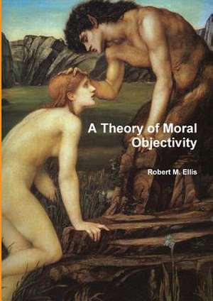 A Theory of Moral Objectivity de Robert M. Ellis