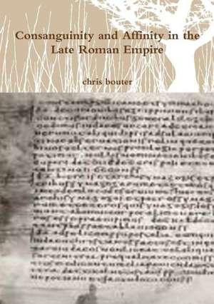 Consanguinity and Affinity in the Late Roman Empire de Chris Bouter