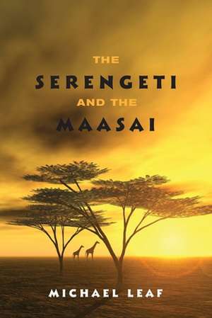 The Serengeti and the Maasai de Michael Leaf