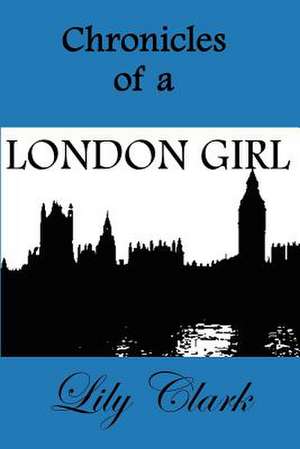 Chronicles of a London Girl de Lily Clark