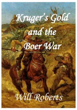 Krugers Gold and the Boer War de Will Roberts