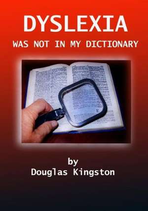 Dyslexia Was Not in My Dictionary de Douglas Kingston