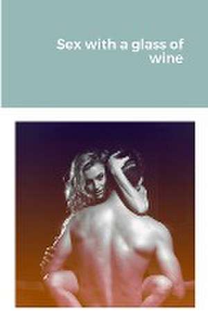 Sex with a glass of wine de Rebecca Spillane